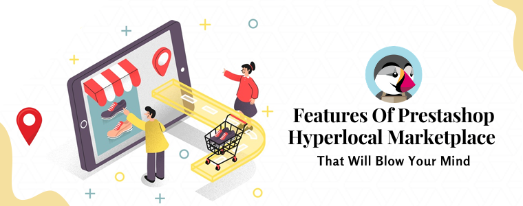 Features Of Prestashop Hyperlocal marketplace That Will Blow your mind