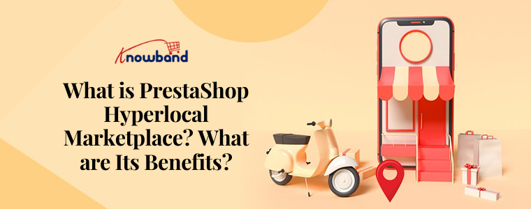 What is PrestaShop Hyperlocal Marketplace What are Its Benefits