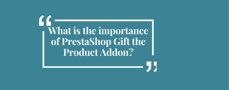 Quelle est l'importance de PrestaShop Gift the Product Addon