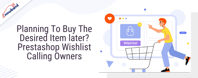 Planning to buy the desired item later Prestashop wishlist calling owners