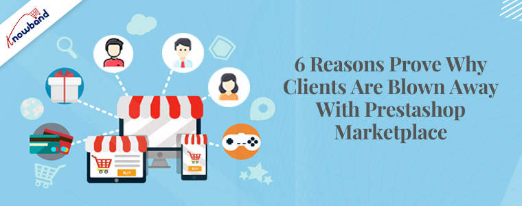 6 Reasons prove why clients are blown away with Prestashop marketplace