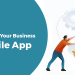 7-Reasons-Why-Your-Business-Needs-A-Mobile-App
