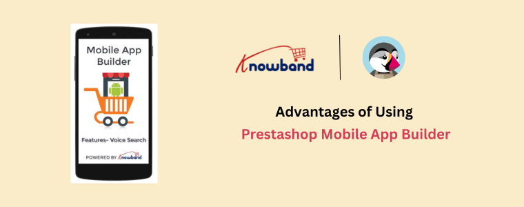 Advantages of Using a Prestashop Mobile App Builder by Knowband