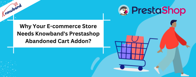Why Your E-commerce Store Needs Knowband's Prestashop Abandoned Cart Addon