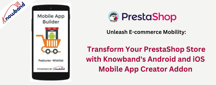 Unleash E-commerce Mobility: Transform Your PrestaShop Store with Knowband's Android and iOS Mobile App Creator Addon