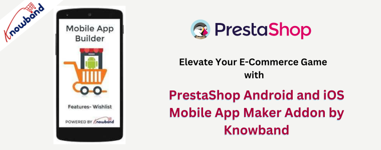 Migliora il tuo gioco di e-commerce con il componente aggiuntivo PrestaShop per Android e iOS Mobile App Maker di Knowband