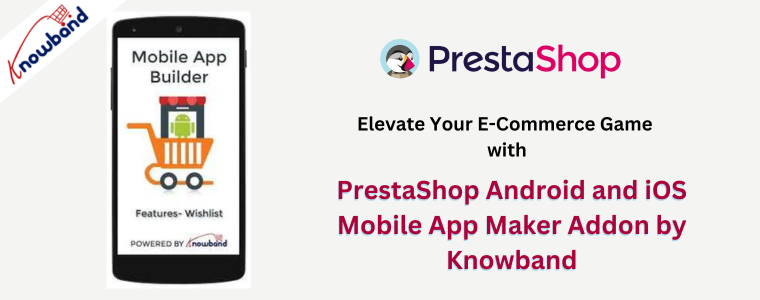 Améliorez votre jeu de commerce électronique avec le module complémentaire PrestaShop Android et iOS Mobile App Maker de Knowband