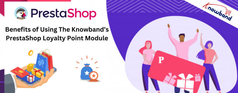 Benefits of Using The Knowband’s PrestaShop Loyalty Point Module