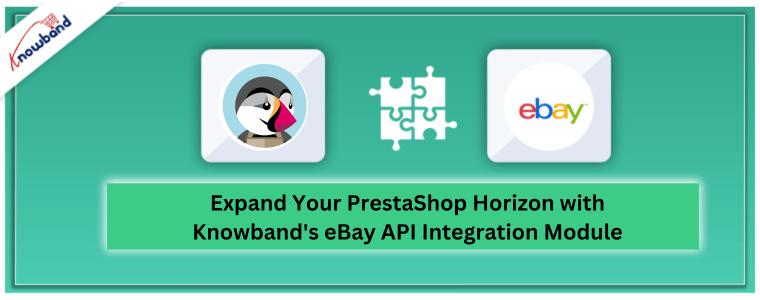 Espandi il tuo orizzonte PrestaShop con il modulo di integrazione API eBay di Knowband