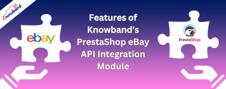 Caractéristiques du module d'intégration de l'API PrestaShop eBay de Knowband