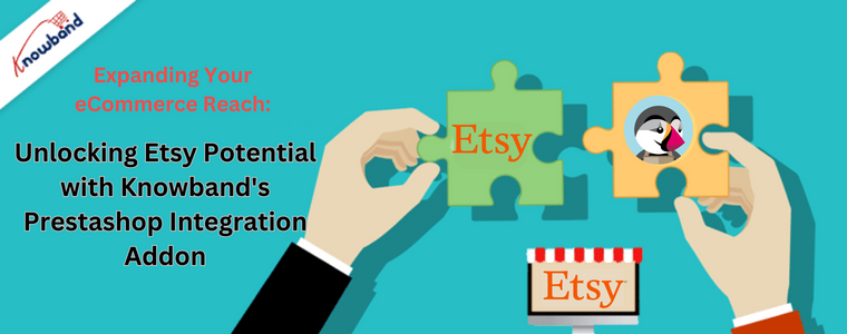 Expanding Your eCommerce Reach Unlocking Etsy Potential with Knowband's Prestashop Integration Addon