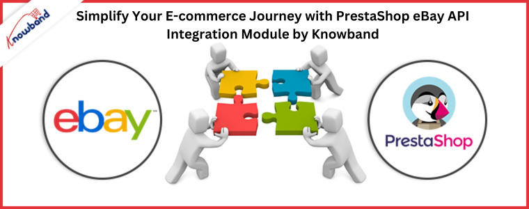 Simplifique sua jornada de comércio eletrônico com o módulo de integração API PrestaShop eBay da Knowband