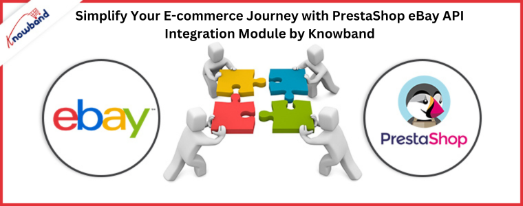 Simplifiez votre parcours de commerce électronique avec le module d'intégration d'API PrestaShop eBay de Knowband