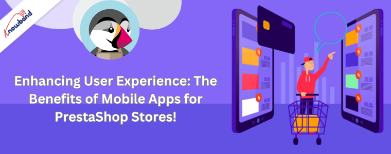 Migliorare l'esperienza utente: i vantaggi delle app mobili per i negozi PrestaShop