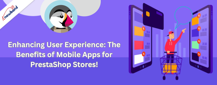 Améliorer l'expérience utilisateur : les avantages des applications mobiles pour les boutiques PrestaShop