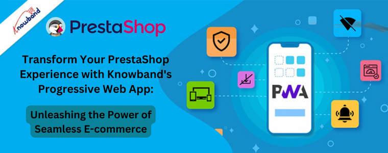 Transforme su experiencia PrestaShop con la aplicación web progresiva de Knowband: libere el poder del comercio electrónico fluido