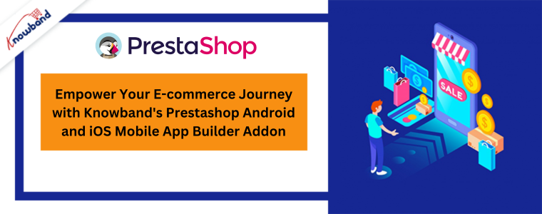 Empower Your E-commerce Journey with Knowband's Prestashop Android and iOS Mobile App Builder Addon