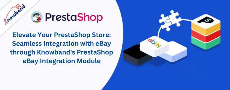 Élevez votre boutique PrestaShop : intégration transparente avec eBay via le module d'intégration PrestaShop eBay de Knowband