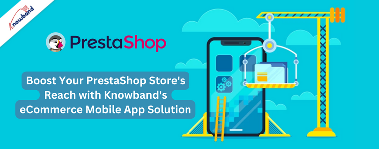 Aumente el alcance de su tienda PrestaShop con la solución de aplicación móvil de comercio electrónico de Knowband