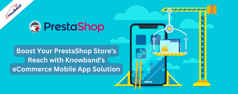 Aumenta la portata del tuo negozio PrestaShop con la soluzione per app mobile eCommerce di Knowband